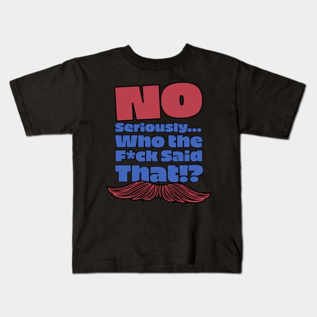 No Seriously... Who the F*ck Said That!? V2 - Kill Tony W. Montgomery Quote Kids T-Shirt by Ina